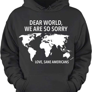 Dear World We Are So Sorry Shirt – 8647 Anti Trump FDT T-Shirt, Anti MAGA Protest Dark Shirt for Sane Americans 682191