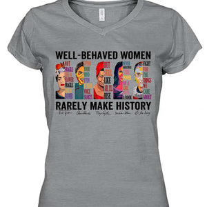 Well Behaved Women Rarely Make History Shirt – Feminist Empowerment Shirt, 8647 Anti Trump, Strong Women’s Rights Bright T-Shirt 682183