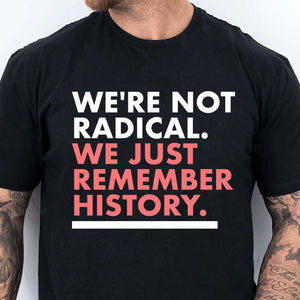 We're Not Radical We Just Remember History Shirt – Dark Shirt 8647 Anti Trump, Anti MAGA Political Shirt, Political Protest Tee 682176