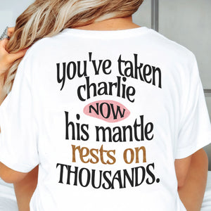 You've Taken Charlie Now Shirt | Charlie Kirk Memorial Backside Shirt 683071