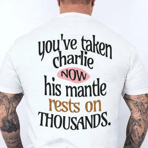 You've Taken Charlie Now Shirt | Charlie Kirk Memorial Backside Shirt 683071