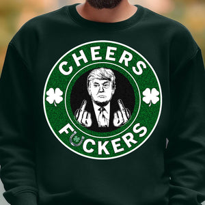 Donald Trump Cheers Fuckers Shirt, Trump T-Shirt, Funny Trump St Patrick's Day Shirt, Irish Shirt 681897- GOP