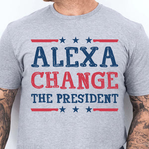Alexa Change The President Shirt | Political Shirt | Election Bright T-Shirt T1202 - GOP