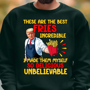 These Are The Best Fries Incredible, Make Fries Great Again, Trump 2024 Sweatshirt C1620 - GOP