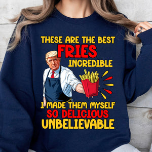 These Are The Best Fries Incredible, Make Fries Great Again, Trump 2024 Sweatshirt C1620 - GOP