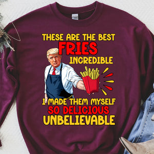 These Are The Best Fries Incredible, Make Fries Great Again, Trump 2024 Sweatshirt C1620 - GOP