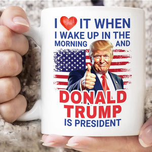 President Trump Mug, I Love It When I Wake Up And Trump Is President 2024, Republican Gift Funny Trump Merch Trump Supporter Coffee Cup C1816 - GOP