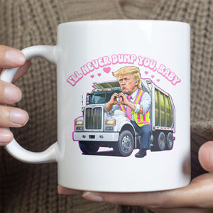 I'll Never Dump You Baby, Valentine's Day, Funny Valentines Mug, Trump Lovers Gift, Trump Valentine's Day Trash Truck Mug 681946 - GOP