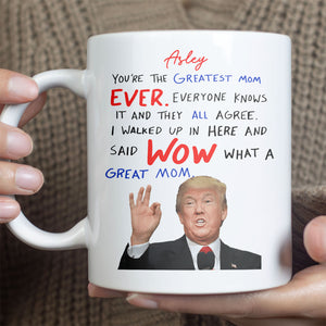 You're The Greatest Mom Ever, Custom Name Trump Mug, Personalized Custom White Mug Accent Mug, Gift For Mom, Gift For Wife 682089 - GOP