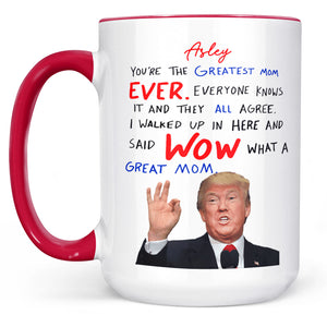 You're The Greatest Mom Ever, Custom Name Trump Mug, Personalized Custom White Mug Accent Mug, Gift For Mom, Gift For Wife 682089 - GOP