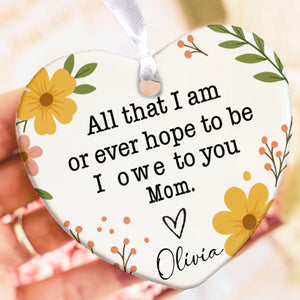 I Owe To You Mom Present Ornament, Personalized Custom Name Mothers Day Ceramic Ornament, Family Gift, Gift for Mom, Gift for Wife 682126
