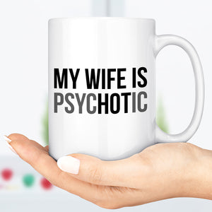 My Wife Is Psychotic Mug, Funny Husband Coffee Mug, Birthday Gift for Husband, Valentine White Mug Accent Mug 683879