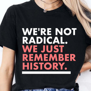 We're Not Radical We Just Remember History Shirt – Dark Shirt 8647 Anti Trump, Anti MAGA Political Shirt, Political Protest Tee 682176