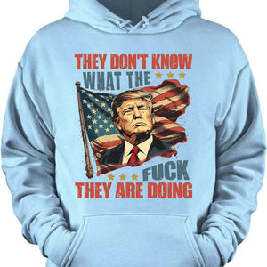 They Don't Know What The F*ck They Are Doing Trump Shirt | Pro Trump T-Shirt | Patriotic Gift For Trump's Supporters 682571 - GOP