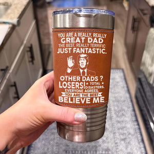 Custom You Are a Really, Really Great Dad, Mom, Husband Leather Tumbler, Funny Trump Leather Tumbler 683807 – GOP