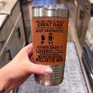 Custom You Are a Really, Really Great Dad, Mom, Husband Leather Tumbler, Funny Trump Leather Tumbler 683807 – GOP