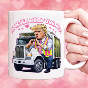 I'll Never Dump You Baby, Valentine's Day, Funny Valentines Mug, Trump Lovers Gift, Trump Valentine's Day Trash Truck Mug 681946 - GOP