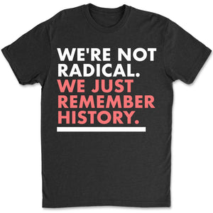 We're Not Radical We Just Remember History Shirt – Dark Shirt 8647 Anti Trump, Anti MAGA Political Shirt, Political Protest Tee 682176