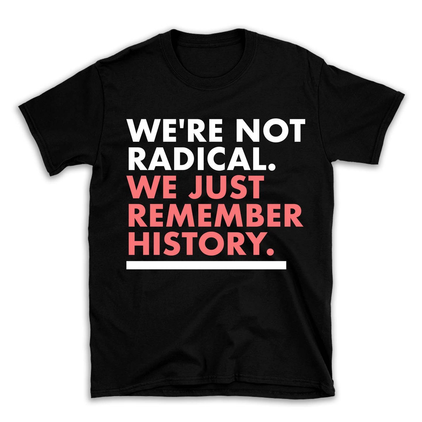 We're Not Radical We Just Remember History Shirt – Dark Shirt 8647 Anti Trump, Anti MAGA Political Shirt, Political Protest Tee 682176