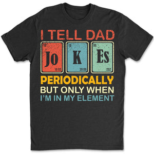 I Tell Dad Jokes Periodically Shirt | Funny Science-Inspired Dad T-Shirt | Father’s Day Gift for Dad, Husband, or Joke-Loving Dad 682259