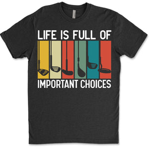 Life Is Full of Important Choices Funny Shirt | Golf Humor T-Shirt for Men Women | Casual Sports Tee Golf Lover Gift 683702