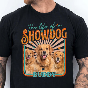 Custom Dog Photo The Life Of A ShowDog Shirt | Showdog Era Retro Tee | Custom Vintage Pet Shirt 683218