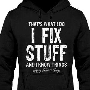 I Fix Stuff And I Know Things Personalized Custom Dad Shirt T562