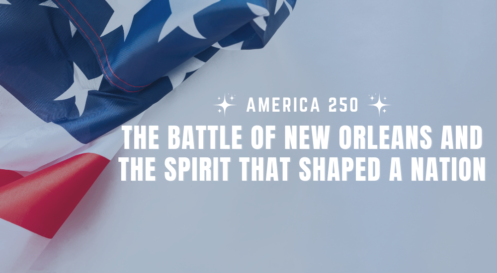 America 250: The Battle of New Orleans and the Spirit That Shaped a Nation