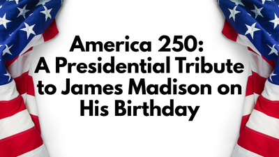 America 250: A Presidential Tribute to James Madison on His Birthday