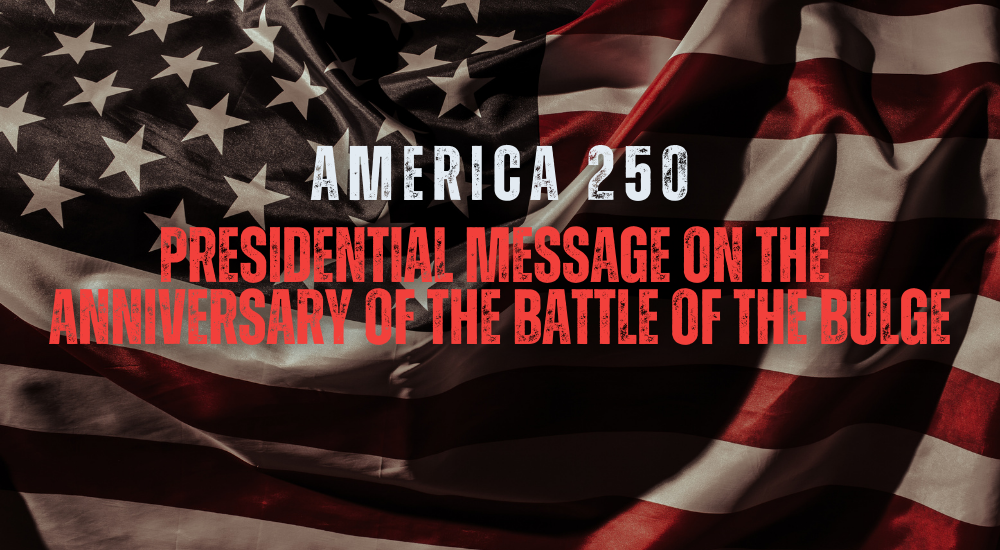 America 250: Presidential Message on the Anniversary of the Battle of the Bulge