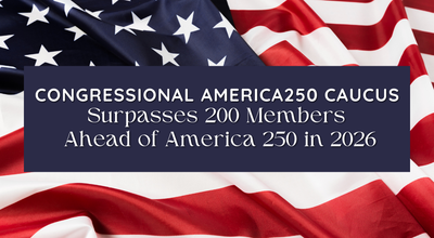 Congressional America250 Caucus Surpasses 200 Members Ahead of America 250 in 2026