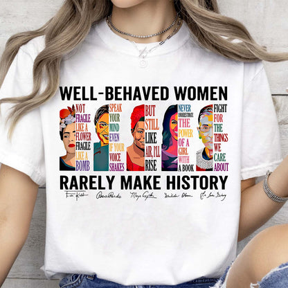 Well Behaved Women Rarely Make History Shirt – Feminist Empowerment Shirt, 8647 Anti Trump, Strong Women’s Rights Bright T-Shirt 682183