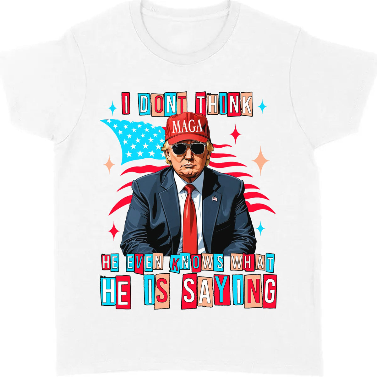 I Don't Think He Even Knows What He Is Saying | Trump 2024 Shirt | Trump Supporters Shirt Bright T1194 - GOP
