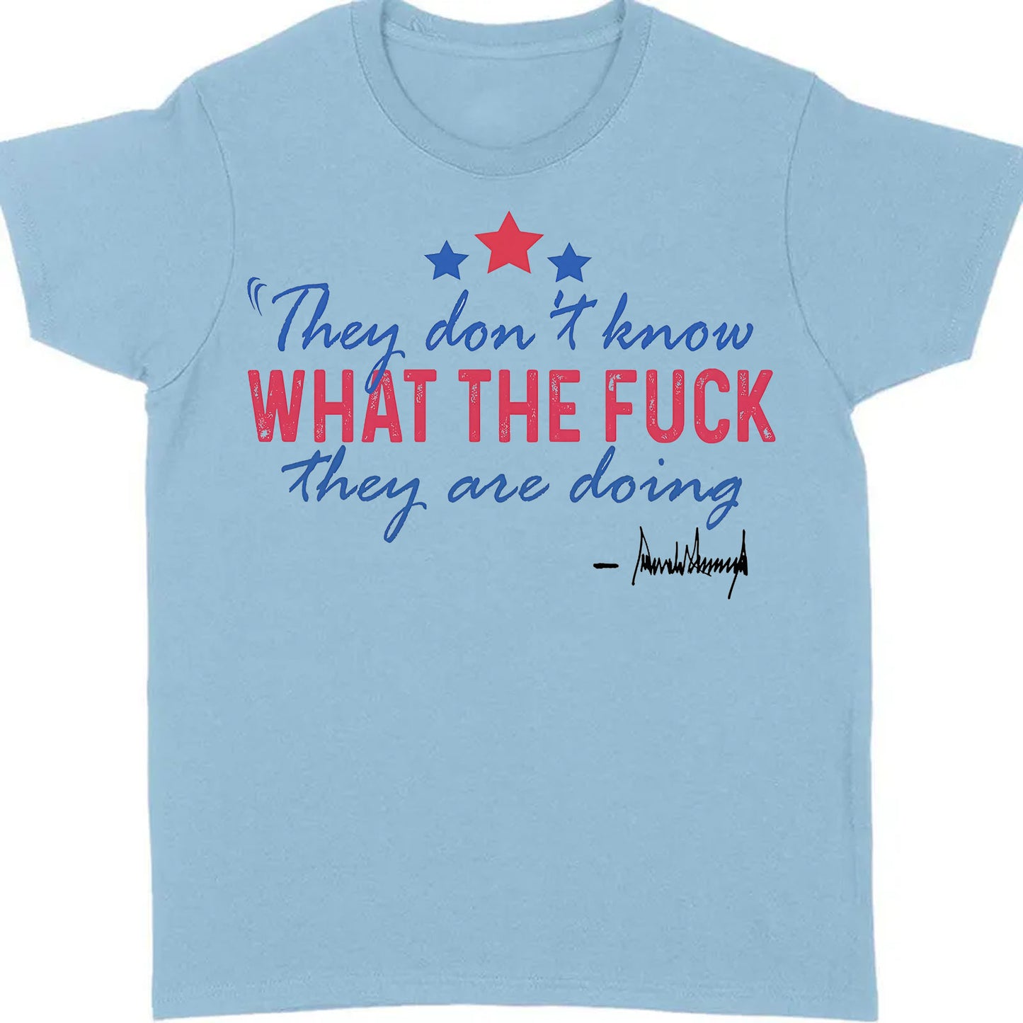 They Don't Know What The F*ck They Are Doing Trump Shirt | Pro Trump T-Shirt | Patriotic Gift For Trump's Supporters 682572 - GOP