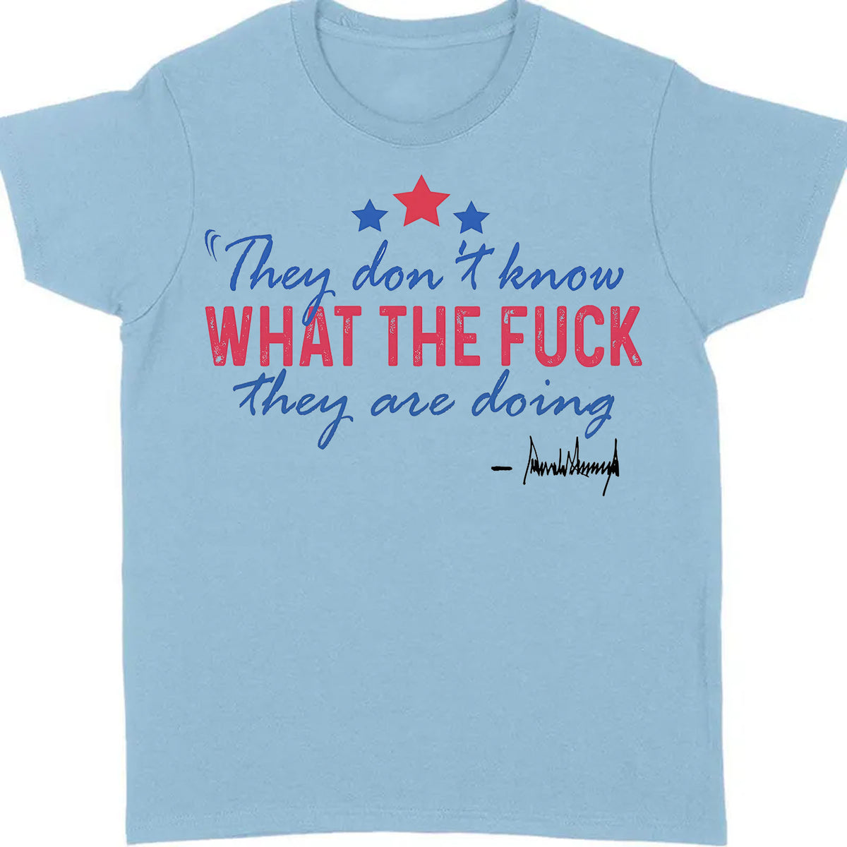 They Don't Know What The F*ck They Are Doing Trump Shirt | Pro Trump T-Shirt | Patriotic Gift For Trump's Supporters 682572 - GOP