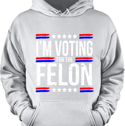 I'm Voting For The Felon | Trump 2024 Shirt | Republican Shirt | Political Shirt | Trump Supporters Shirt Dark C1003 - GOP