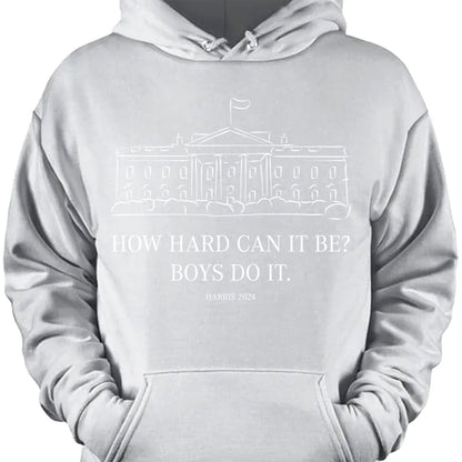 How Hard Can it Be? Boys Do it, Kamala Harris 2024 Shirt, Madam President Shirt, Democrat Shirt T1364 - KH2