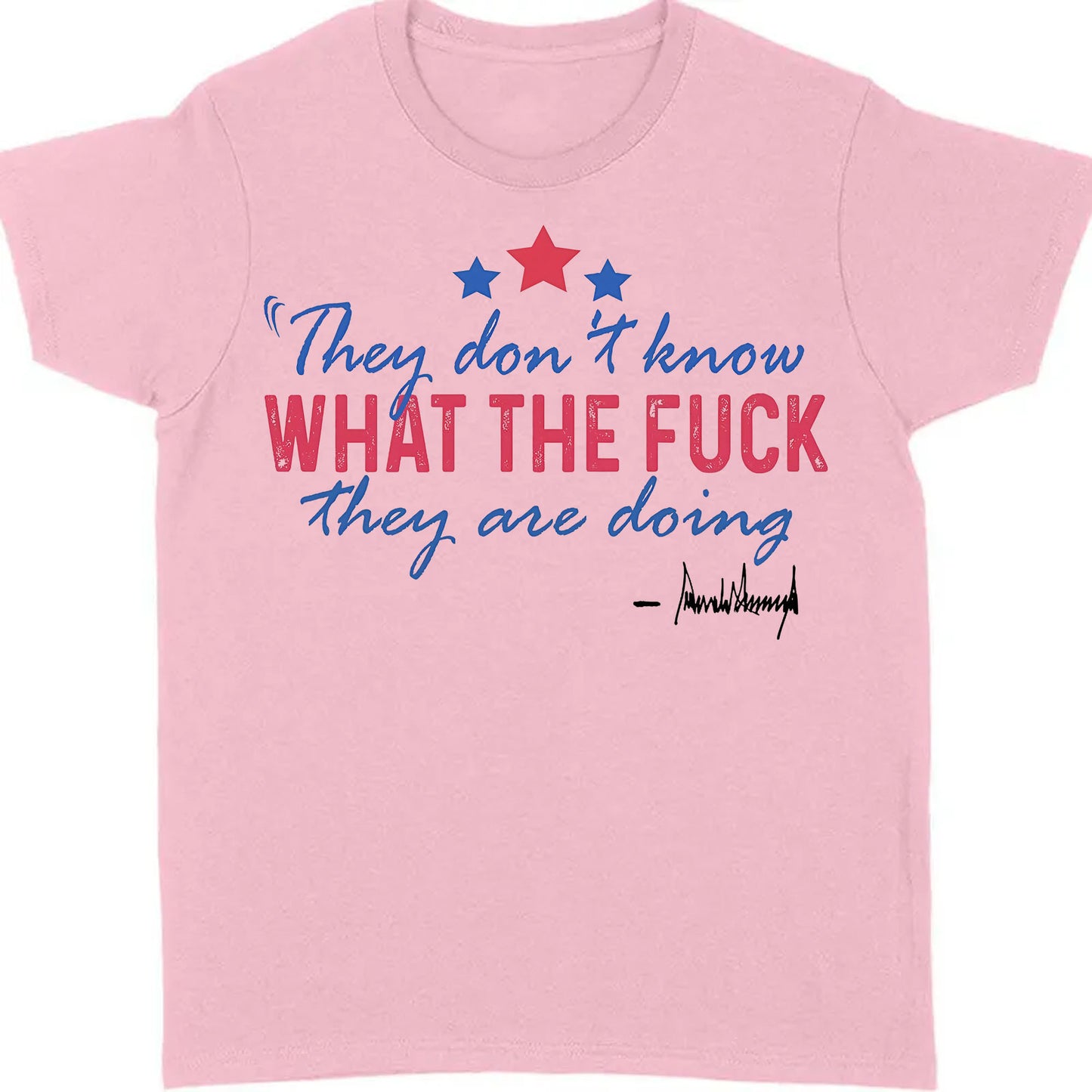 They Don't Know What The F*ck They Are Doing Trump Shirt | Pro Trump T-Shirt | Patriotic Gift For Trump's Supporters 682572 - GOP