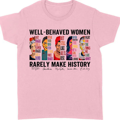Well Behaved Women Rarely Make History Shirt – Feminist Empowerment Shirt, 8647 Anti Trump, Strong Women’s Rights Bright T-Shirt 682183