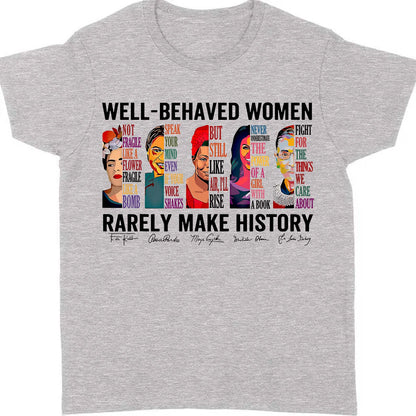 Well Behaved Women Rarely Make History Shirt – Feminist Empowerment Shirt, 8647 Anti Trump, Strong Women’s Rights Bright T-Shirt 682183