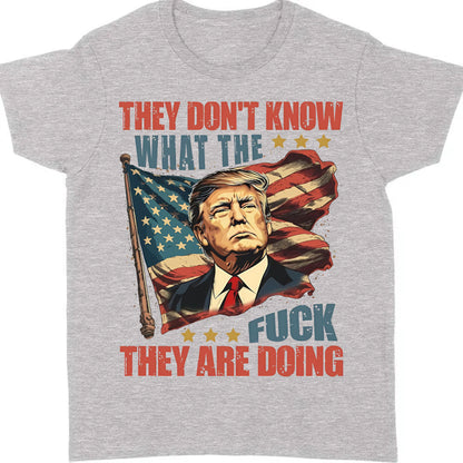 They Don't Know What The F*ck They Are Doing Trump Shirt | Pro Trump T-Shirt | Patriotic Gift For Trump's Supporters 682571 - GOP