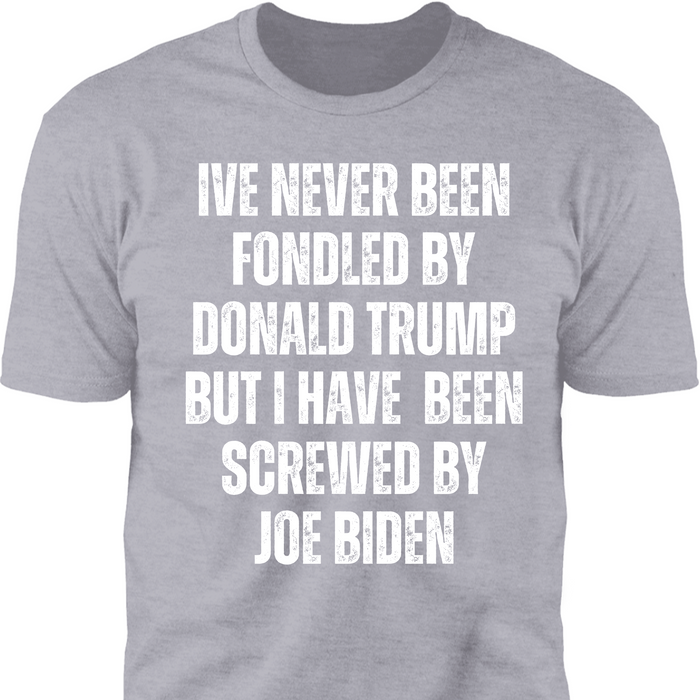 I've Never Been Fondled By Donald Trump Shirt | Donald Trump Homage Shirt | Donald Trump Fan Tees T938 - GOP