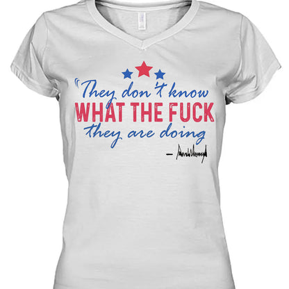 They Don't Know What The F*ck They Are Doing Trump Shirt | Pro Trump T-Shirt | Patriotic Gift For Trump's Supporters 682572 - GOP