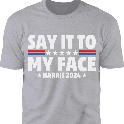 Say It To My Face Shirt | Kamala Harris 2024 | Democrat Shirt Dark T1369 - KH2