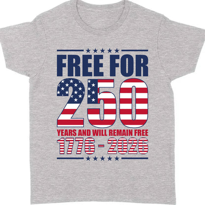 Free For 250 Years And Will Remain Free Shirt | Happy 250th Birthday USA Shirt | America 250th Anniversary T-Shirt 682487