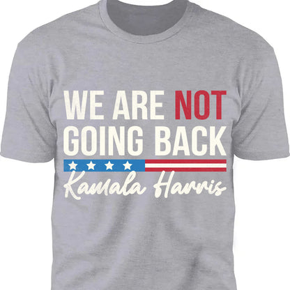 We Are Not Going Back Shirt | Kamala Harris 2024 Shirt | Democrat Shirt Dark T1401 - KH2