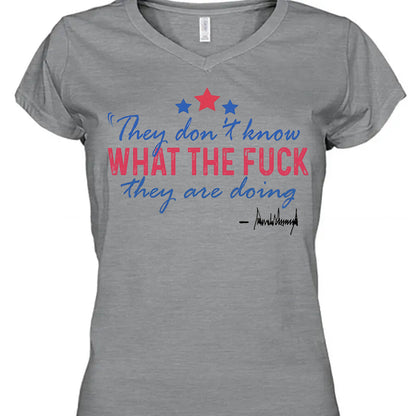 They Don't Know What The F*ck They Are Doing Trump Shirt | Pro Trump T-Shirt | Patriotic Gift For Trump's Supporters 682572 - GOP