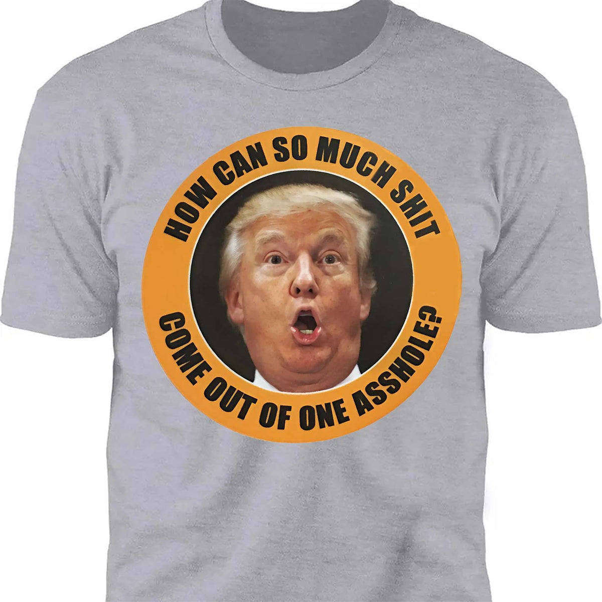 How Can So Much Sh*t Come Out Of One Asshole Shirt - Funny 8647 Anti Trump Shirt, FDT Humor, Liberal Protest Dark Shirt 682215