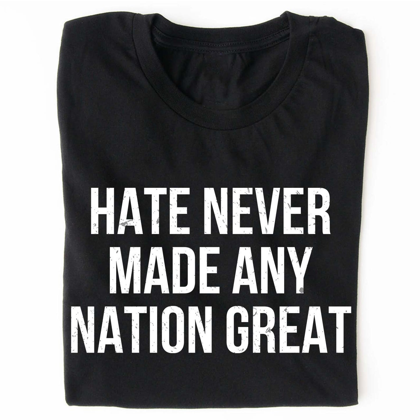 Hate Never Made Any Nation Great Shirt - Political Shirt for Social Activists, Political and Protest Dark Shirt 682204