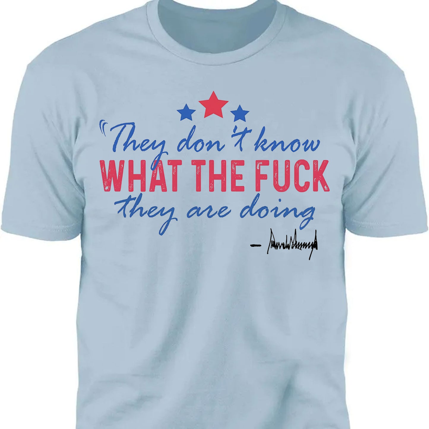 They Don't Know What The F*ck They Are Doing Trump Shirt | Pro Trump T-Shirt | Patriotic Gift For Trump's Supporters 682572 - GOP
